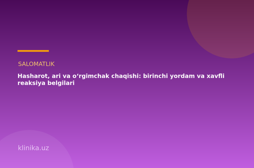 Hasharot, ari va o‘rgimchak chaqishi: birinchi yordam va xavfli reaksiya belgilari
