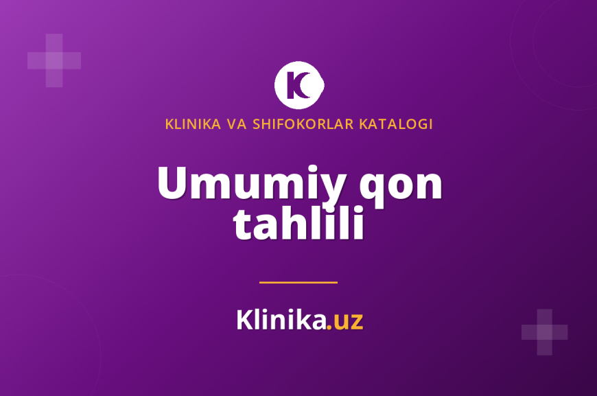 Umumiy qon tahlili: asosiy ko‘rsatkichlar nimani anglatadi