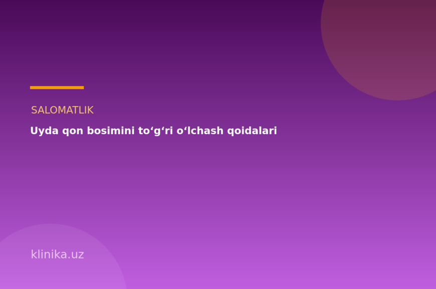 Uyda qon bosimini to‘g‘ri o‘lchash qoidalari
