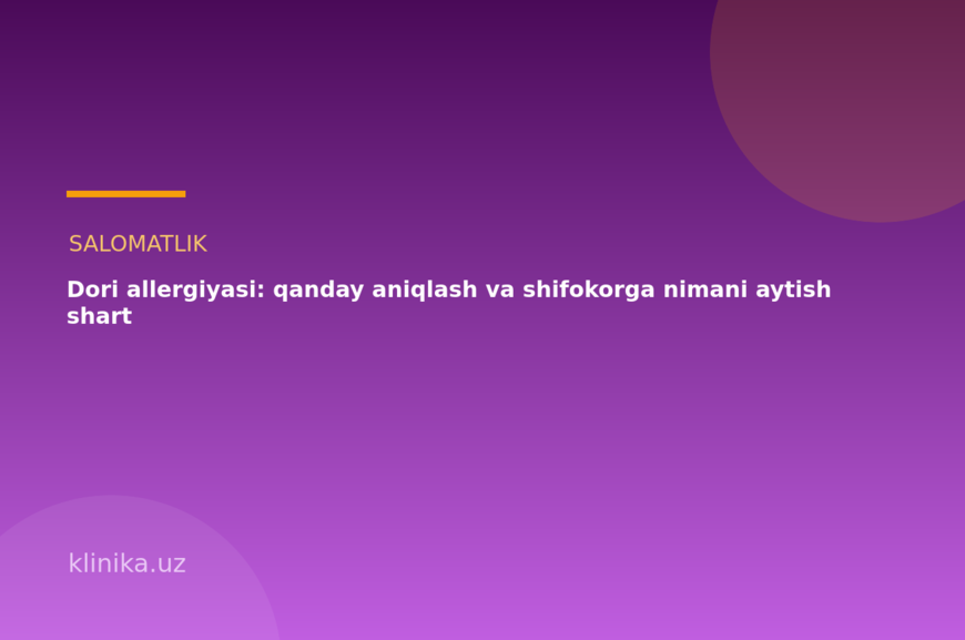 Dori allergiyasi: qanday aniqlash va shifokorga nimani aytish shart