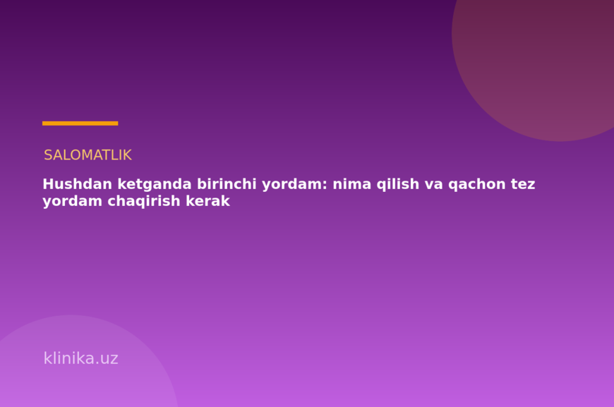 Hushdan ketganda birinchi yordam: nima qilish va qachon tez yordam chaqirish kerak