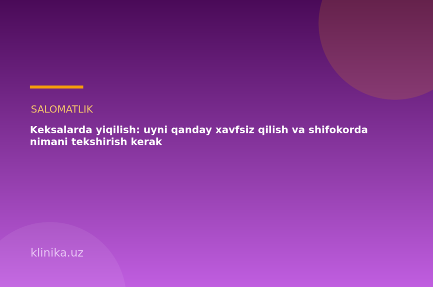 Keksalarda yiqilish: uyni qanday xavfsiz qilish va shifokorda nimani tekshirish kerak