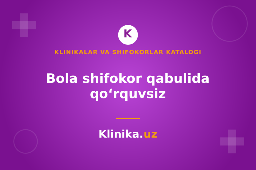 Bolani shifokor qabuliga qo‘rquvsiz qanday tayyorlash mumkin