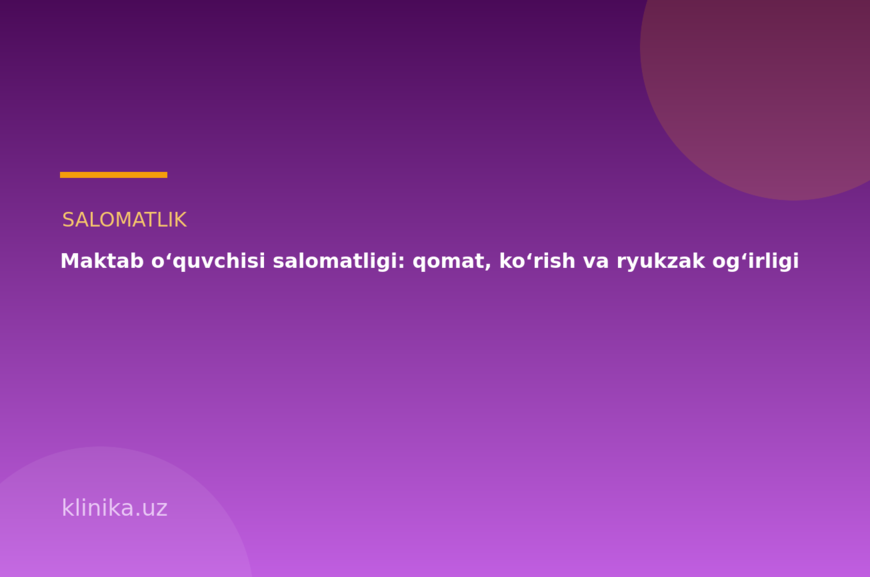 Maktab o‘quvchisi salomatligi: qomat, ko‘rish va ryukzak og‘irligi