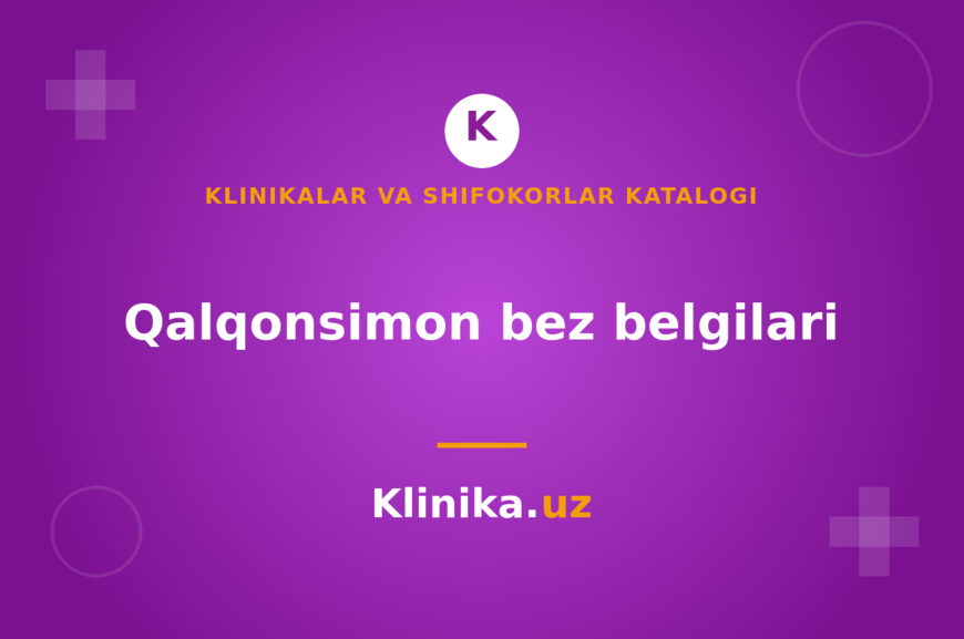 Qalqonsimon bez: qaysi belgilarni e’tiborsiz qoldirib bo‘lmaydi