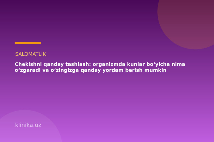 Chekishni qanday tashlash: organizmda kunlar bo‘yicha nima o‘zgaradi va o‘zingizga qanday yordam berish mumkin
